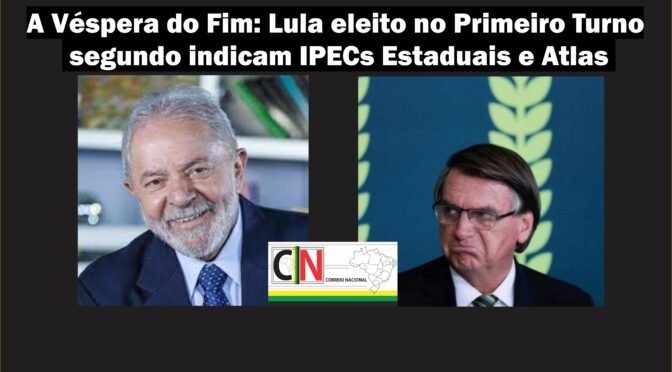 A Véspera do Fim: Lula eleito no Primeiro Turno segundo indicam IPECs Estaduais e Atlas